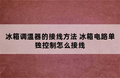 冰箱调温器的接线方法 冰箱电路单独控制怎么接线